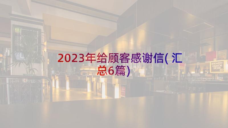 2023年给顾客感谢信(汇总6篇)