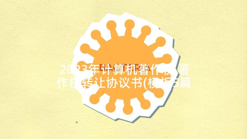 2023年计算机著作权 著作权转让协议书(模板5篇)