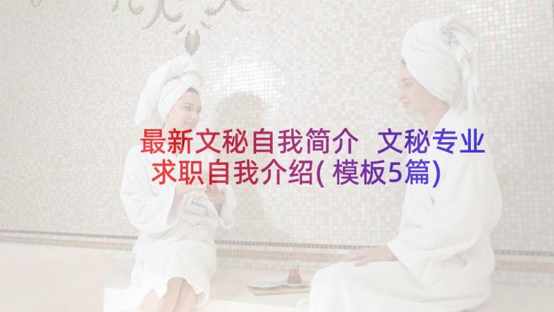 最新文秘自我简介 文秘专业求职自我介绍(模板5篇)