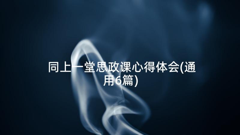 同上一堂思政课心得体会(通用6篇)