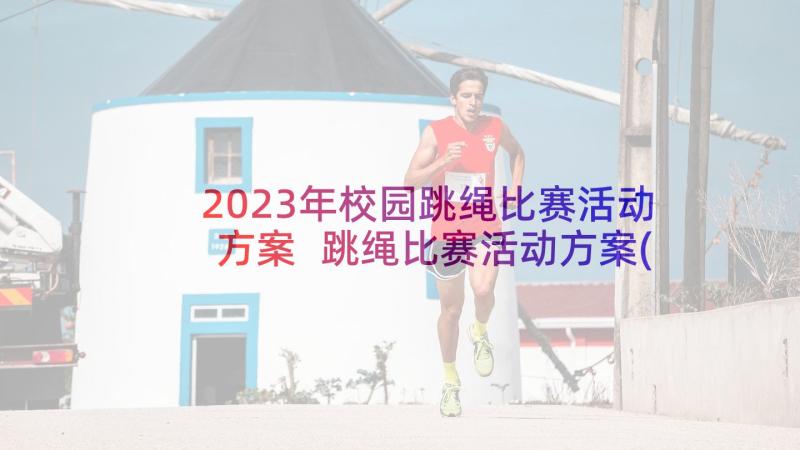 2023年校园跳绳比赛活动方案 跳绳比赛活动方案(大全10篇)