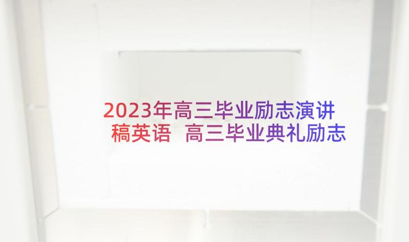 2023年高三毕业励志演讲稿英语 高三毕业典礼励志演讲稿(汇总5篇)