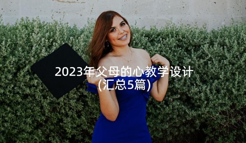 2023年父母的心教学设计(汇总5篇)