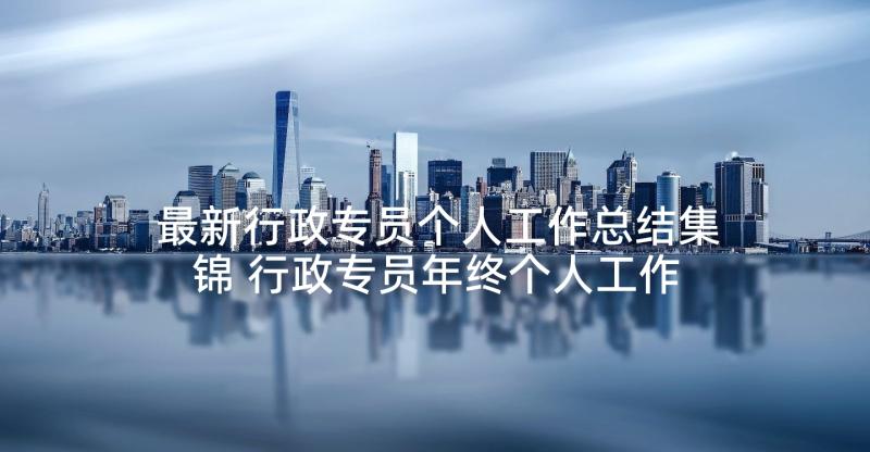 最新行政专员个人工作总结集锦 行政专员年终个人工作总结集锦(优秀5篇)