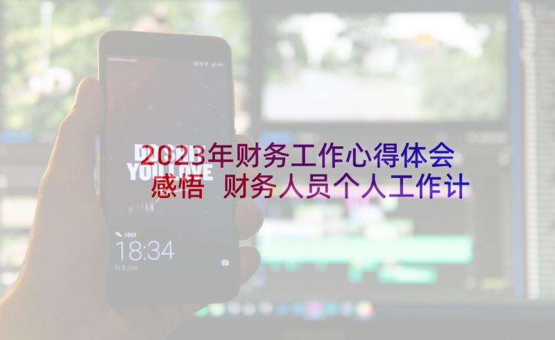 2023年财务工作心得体会感悟 财务人员个人工作计划(精选6篇)