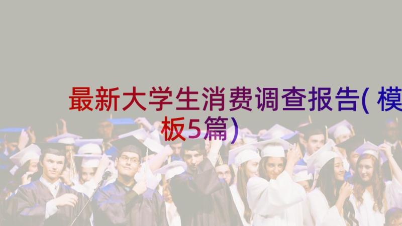 最新大学生消费调查报告(模板5篇)