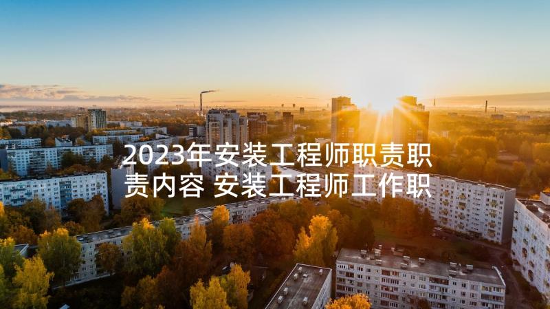 2023年安装工程师职责职责内容 安装工程师工作职责安装工程师是干的(精选9篇)