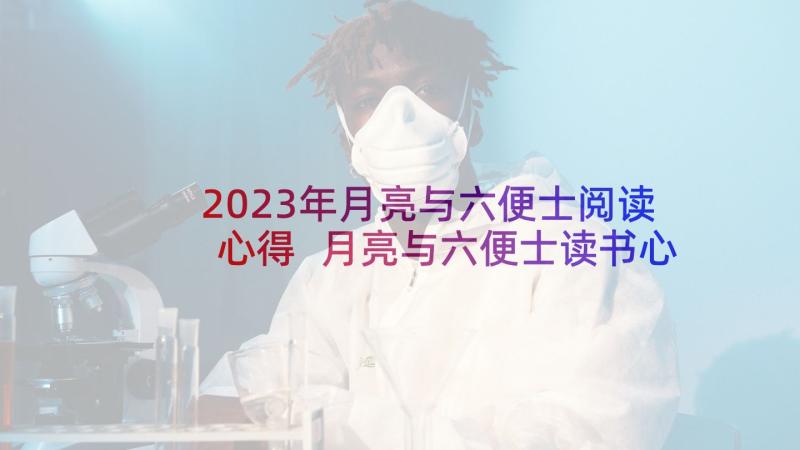 2023年月亮与六便士阅读心得 月亮与六便士读书心得(汇总6篇)