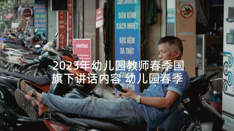 2023年幼儿园教师春季国旗下讲话内容 幼儿园春季开学教师国旗下精彩讲话稿(优秀5篇)