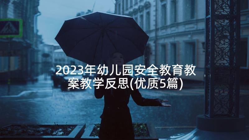 2023年幼儿园安全教育教案教学反思(优质5篇)