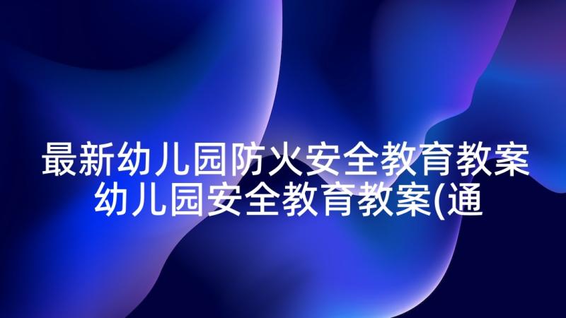 最新幼儿园防火安全教育教案 幼儿园安全教育教案(通用7篇)