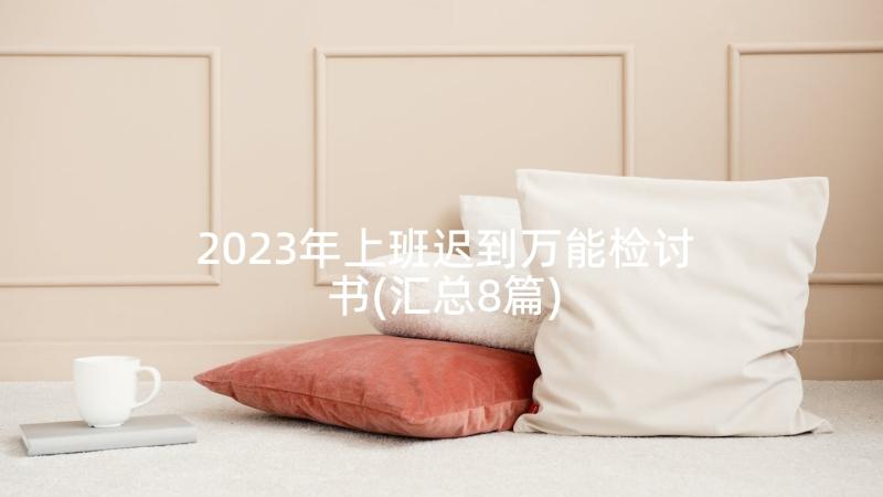 2023年上班迟到万能检讨书(汇总8篇)