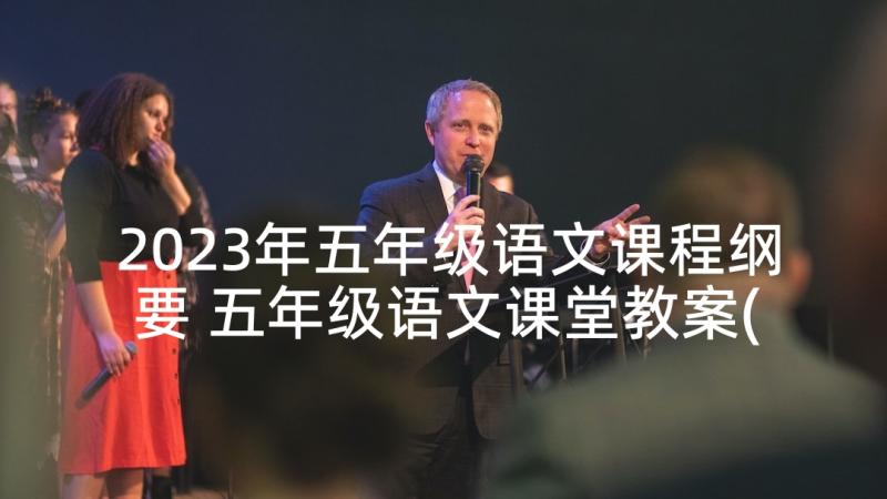 2023年五年级语文课程纲要 五年级语文课堂教案(通用8篇)