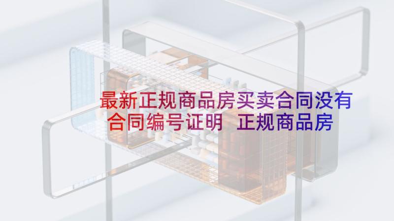 最新正规商品房买卖合同没有合同编号证明 正规商品房买卖合同(优质5篇)