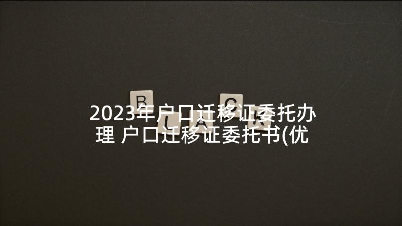 2023年户口迁移证委托办理 户口迁移证委托书(优秀6篇)