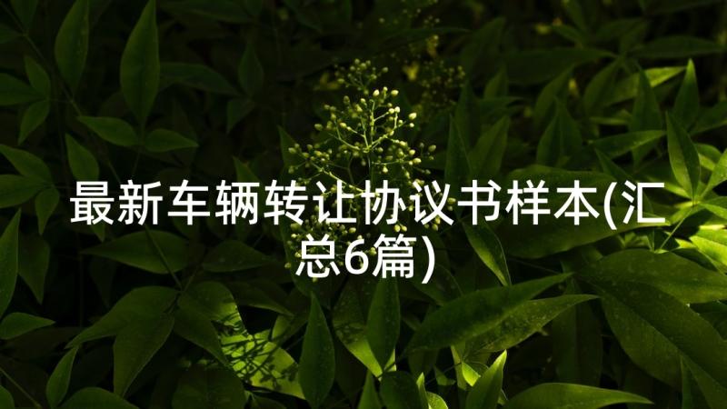 最新车辆转让协议书样本(汇总6篇)