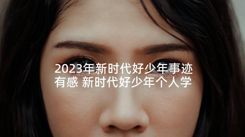 2023年新时代好少年事迹有感 新时代好少年个人学习心得(通用5篇)