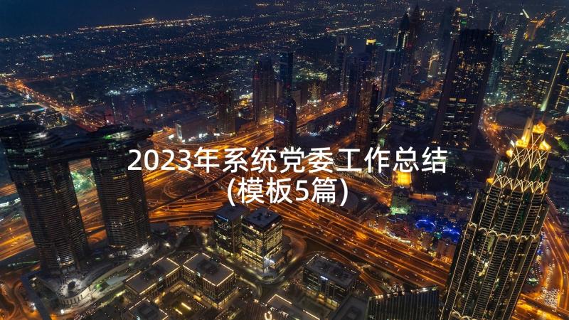 2023年系统党委工作总结(模板5篇)