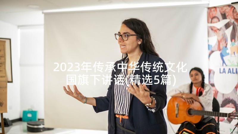 2023年传承中华传统文化国旗下讲话(精选5篇)