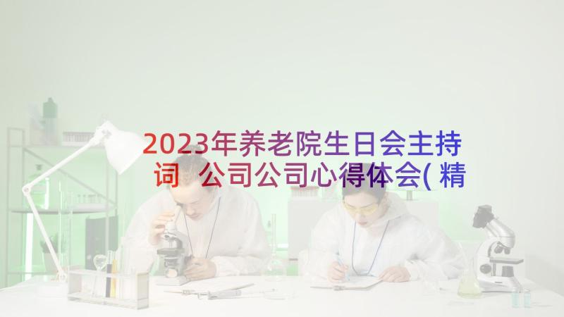 2023年养老院生日会主持词 公司公司心得体会(精选6篇)