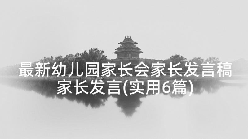 最新幼儿园家长会家长发言稿家长发言(实用6篇)