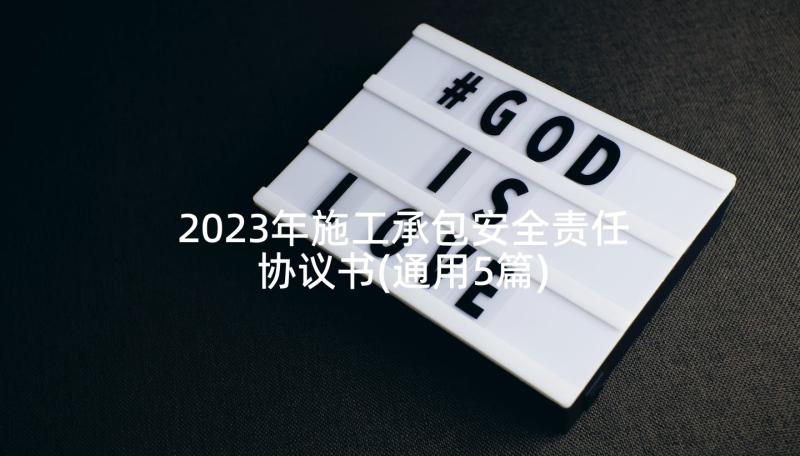 2023年施工承包安全责任协议书(通用5篇)