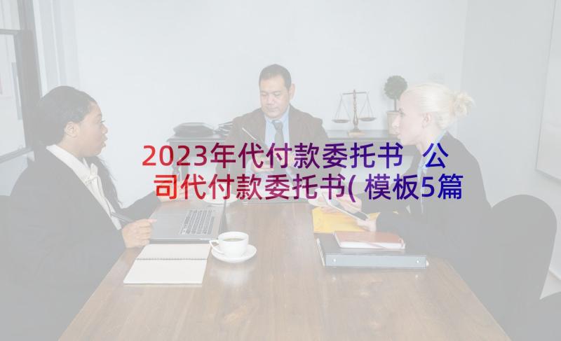 2023年代付款委托书 公司代付款委托书(模板5篇)