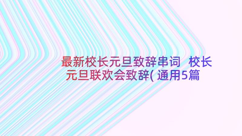 最新校长元旦致辞串词 校长元旦联欢会致辞(通用5篇)