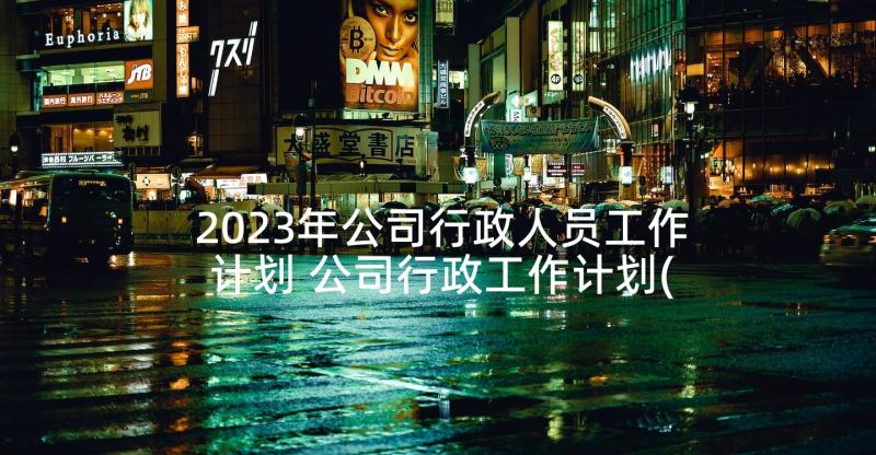 2023年公司行政人员工作计划 公司行政工作计划(优质8篇)