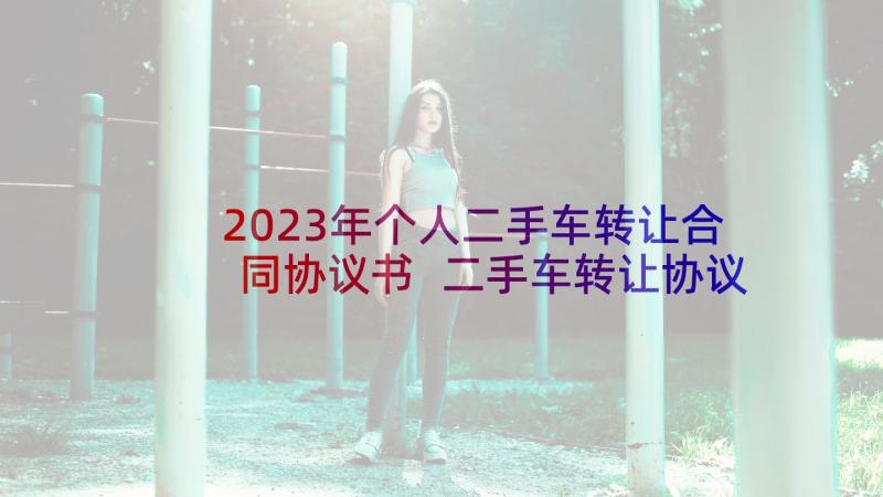 2023年个人二手车转让合同协议书 二手车转让协议合同(精选6篇)