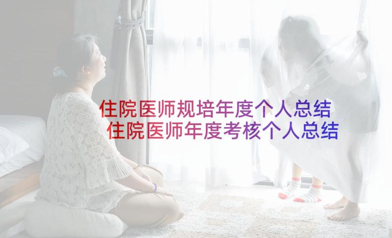 住院医师规培年度个人总结 住院医师年度考核个人总结(精选5篇)