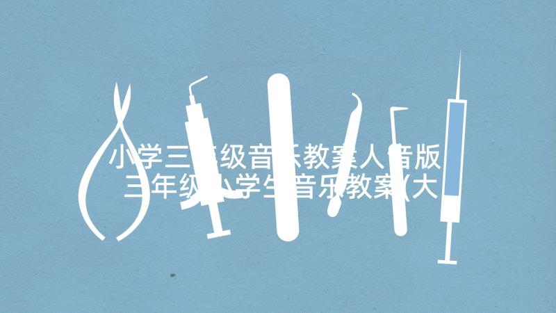 小学三年级音乐教案人音版 三年级小学生音乐教案(大全8篇)