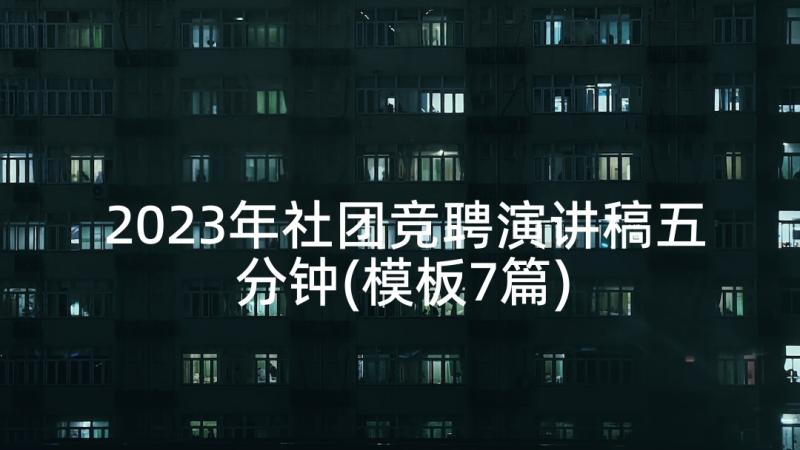 2023年社团竞聘演讲稿五分钟(模板7篇)