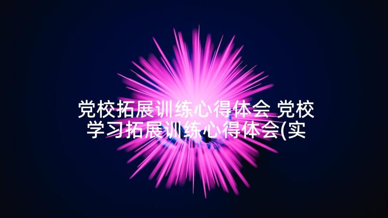 党校拓展训练心得体会 党校学习拓展训练心得体会(实用5篇)