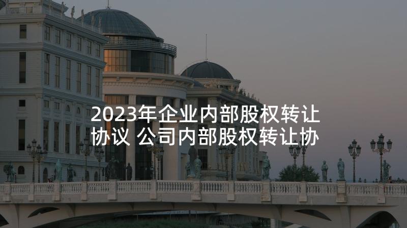 2023年企业内部股权转让协议 公司内部股权转让协议书(优质5篇)