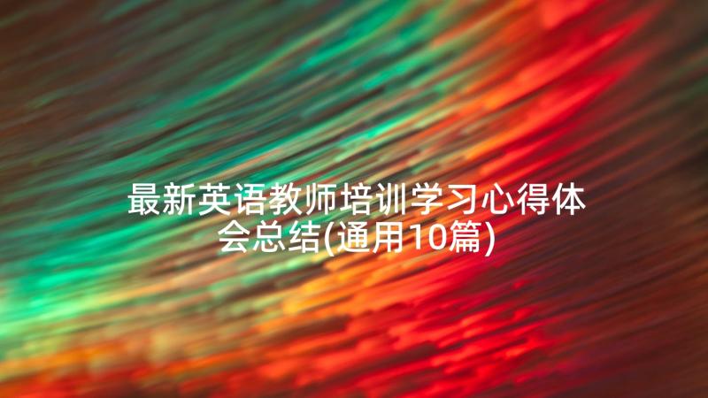 最新英语教师培训学习心得体会总结(通用10篇)