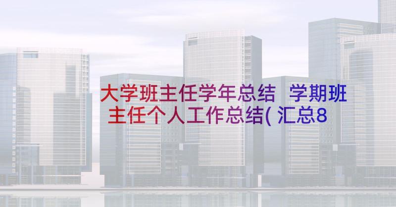 大学班主任学年总结 学期班主任个人工作总结(汇总8篇)