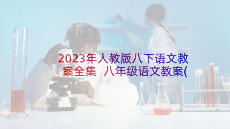 2023年人教版八下语文教案全集 八年级语文教案(模板9篇)