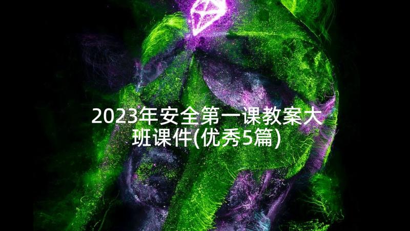 2023年安全第一课教案大班课件(优秀5篇)