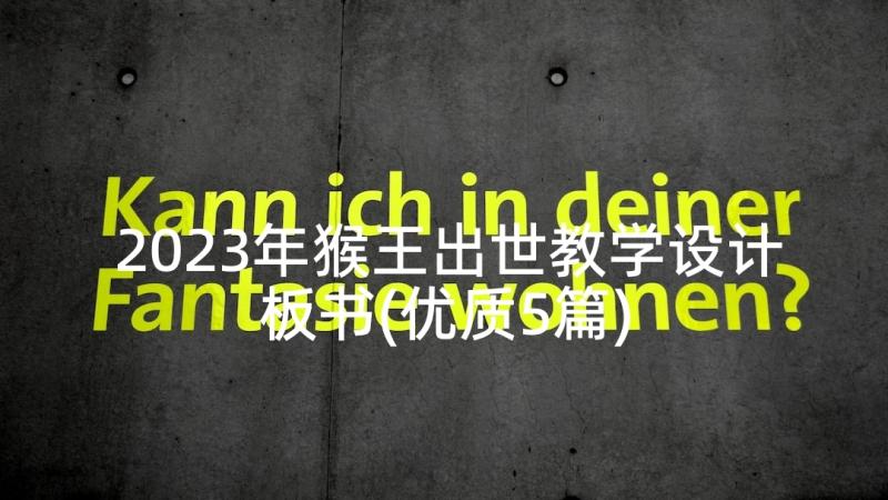 2023年猴王出世教学设计板书(优质5篇)