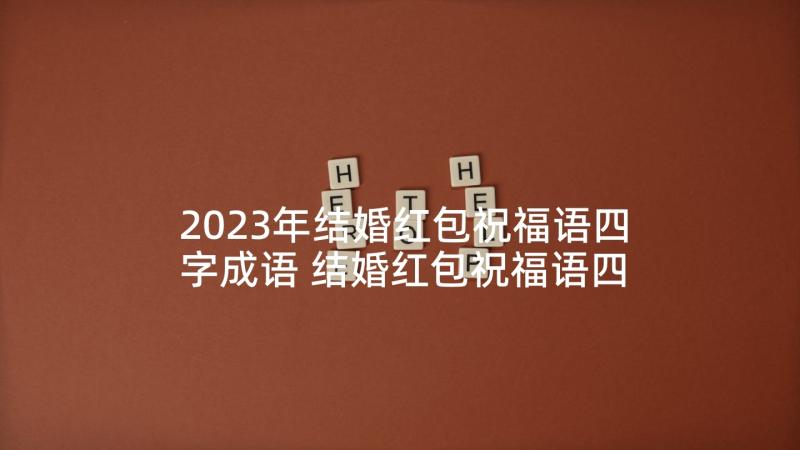 2023年结婚红包祝福语四字成语 结婚红包祝福语四字(大全5篇)