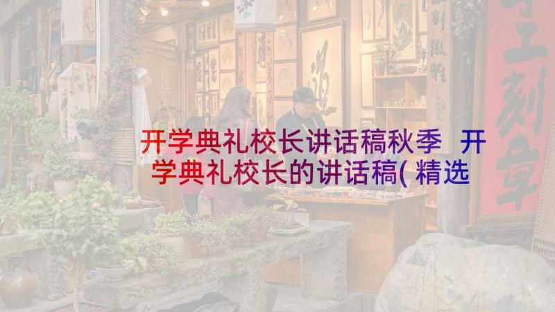 开学典礼校长讲话稿秋季 开学典礼校长的讲话稿(精选6篇)