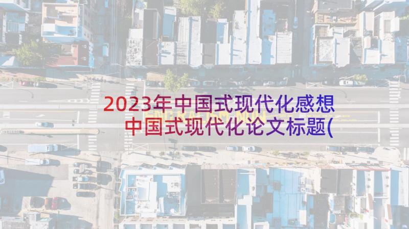 2023年中国式现代化感想 中国式现代化论文标题(通用5篇)