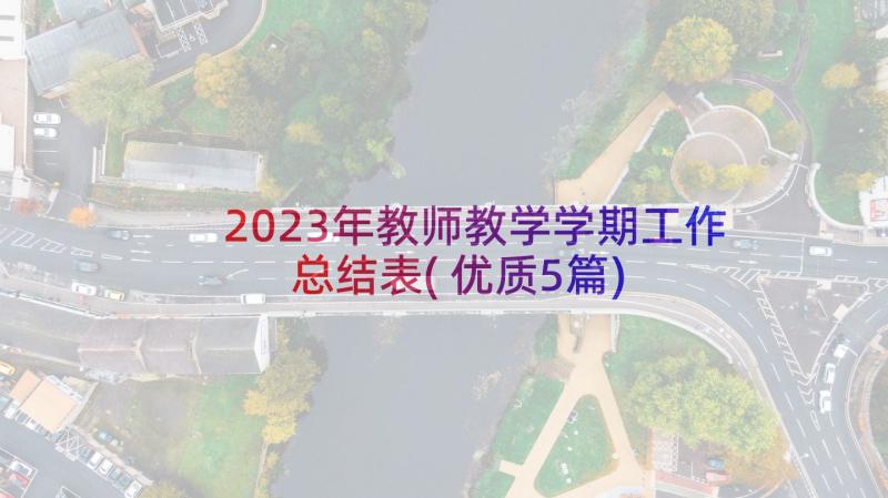 2023年教师教学学期工作总结表(优质5篇)