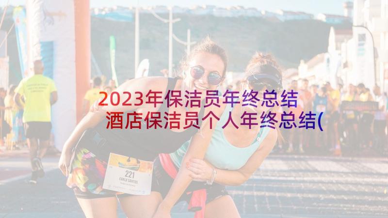 2023年保洁员年终总结 酒店保洁员个人年终总结(优秀5篇)