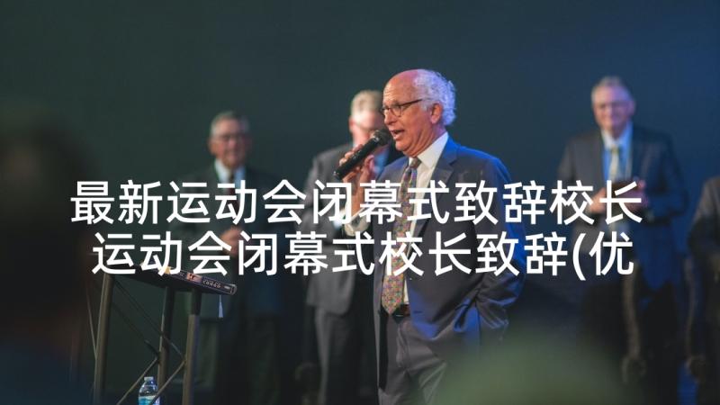 最新运动会闭幕式致辞校长 运动会闭幕式校长致辞(优质5篇)