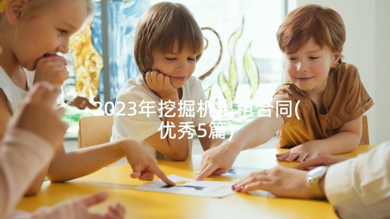 2023年挖掘机出租合同(优秀5篇)