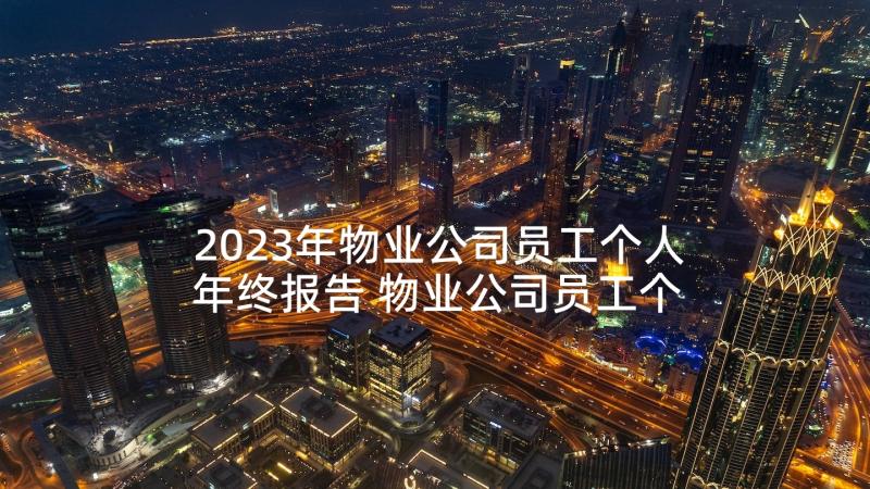 2023年物业公司员工个人年终报告 物业公司员工个人年终总结(汇总5篇)