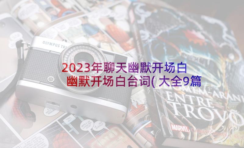 2023年聊天幽默开场白 幽默开场白台词(大全9篇)