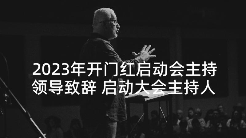 2023年开门红启动会主持领导致辞 启动大会主持人串词(模板5篇)